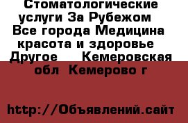 Стоматологические услуги За Рубежом - Все города Медицина, красота и здоровье » Другое   . Кемеровская обл.,Кемерово г.